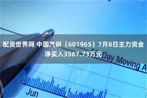 配资世界网 中国汽研（601965）7月8日主力资金净买入3567.73万元