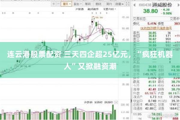 连云港股票配资 三天四企超25亿元，“疯狂机器人”又掀融资潮