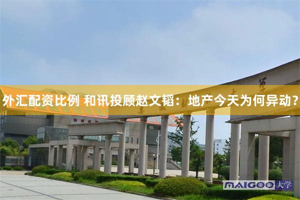 外汇配资比例 和讯投顾赵文韬：地产今天为何异动？