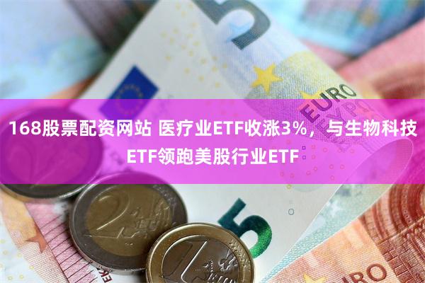 168股票配资网站 医疗业ETF收涨3%，与生物科技ETF领跑美股行业ETF