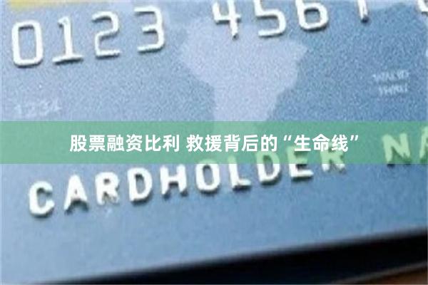 股票融资比利 救援背后的“生命线”