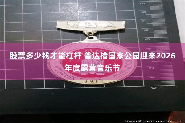 股票多少钱才能杠杆 普达措国家公园迎来2026年度露营音乐节