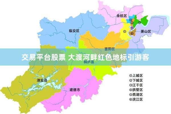 交易平台股票 大渡河畔红色地标引游客