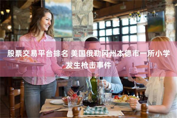股票交易平台排名 美国俄勒冈州本德市一所小学发生枪击事件